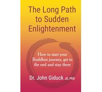 The Long Path to Sudden Enlightenment: How to start your Buddhist journey, get to the end and stay there