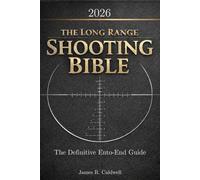 The Long Range Shooting Bible: The Definitive End-to-End Guide to Master Fundamentals, Eliminate Variability, Make Sound Decisions in Dynamic Conditions, and Sustain Consistent Performance Over Time