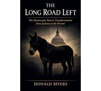 The Long Road Left: The Democratic Party’s Transformation from Jackson to the Present