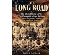 THE LONG ROAD: The Black Bicycle Corps, First Sergeant Mingo Sanders, and a Forgotten Chapter in American History