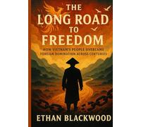The Long Road to Freedom: How Vietnam’s People Overcame Foreign Domination Across Centuries