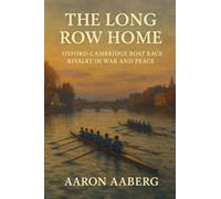 The Long Row Home: Oxford-Cambridge Boat Race Rivalry in War and Peace