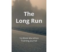 The Long Run: A 16-Week Marathon Training Journal