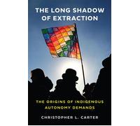 The Long Shadow of Extraction The Origins of Indigenous Autonomy Demands - Christopher L. Carter - Princeton University Press - ebook (ePub) - Livre
