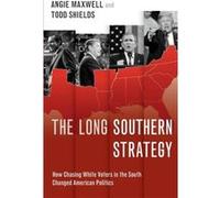 The Long Southern Strategy - Shields Todd Professor of Political Science Professor of Political Science University of Arkansas - Oxford University Press I Shields Todd Professor of Political Science P