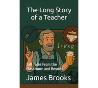 The Long Story of a Teacher: Tall Tales From the Classroom and Beyond