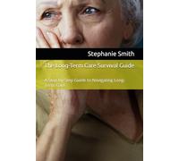 The Long-Term Care Survival Guide: A Step-by-Step Guide to Navigating Long-Term Care