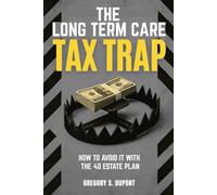 THE LONG-TERM CARE TAX TRAP: How To Avoid it with the 4D Estate Plan
