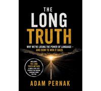 The Long Truth - Why We're Losing the Power of Language-And How to Win It Back