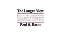The Longer View; Essays Toward a Critique of Political Economy