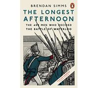The Longest Afternoon: The 400 Men Who Decided the Battle of Waterloo