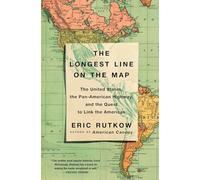 The Longest Line on the Map: The United States, the Pan-American Highway, and the Quest to Link the Americas