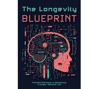 The Longevity Blueprint: A Guided Workbook to Biohacking a Longer, Healthier Life