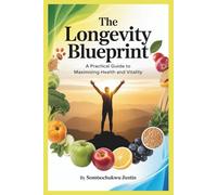 The Longevity Blueprint: A Practical Guide to Maximizing Health and Vitality