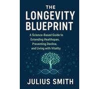 THE LONGEVITY BLUEPRINT: A Science-Based Guide to Extending Healthspan, Preventing Decline, and Living with Vitality
