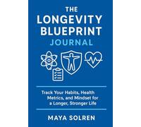 The Longevity Blueprint Journal: Track Your Habits, Health Metrics, and Mindset for a Longer, Stronger Life