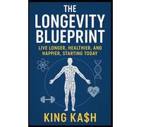 The Longevity Blueprint: Live Longer, Healthier, and Happier, Starting Today