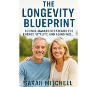 The Longevity Blueprint: Science-Backed Strategies for Energy, Vitality, and Aging Well