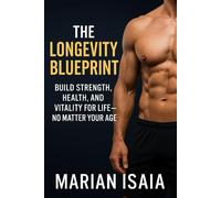 The Longevity Blueprint: Strong, Lean, and Energized After 50: Build Strength, Health, and Vitality for Life - No Matter Your Age