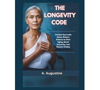 The Longevity Code: Ancient Ayurveda Meets Modern Science to Slow Aging, Boost Immunity, and Extend Vitality