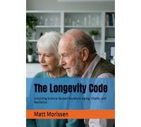 The Longevity Code: Unlocking Science-Backed Secrets to Aging, Vitality, and Resilience