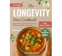 The Longevity Diet Cookbook for Seniors 60+: Plant-Based, Sugar-Free, Low-Sodium Recipes for Immune Support, Recovery & Graceful Aging