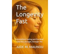 The Longevity Fast: Intermittent Fasting and One Meal a Day for a Younger, Stronger You