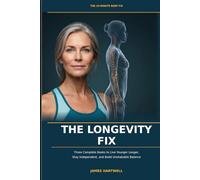 The Longevity Fix: Three Complete Books to Live Younger Longer, Stay Independent, and Build Unshakable Balance