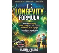 The Longevity Formula: How to Slow Aging, Boost Energy, and Build a Longer, Healthier Life at Any Age Using Science-Backed Habits, Nutrition, and Exercise