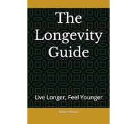 The Longevity Guide: Live Longer, Feel Younger