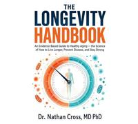 The Longevity Handbook: An Evidence-Based Guide to Healthy Aging: The Science of How to Live Longer, Prevent Disease, and Stay Strong