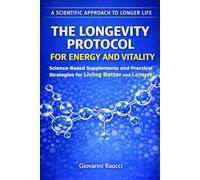 The Longevity Protocol for Energy and Vitality: Science-Based Supplements and Practical Strategies for Living Better and Longer