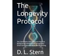 The Longevity Protocol: Test, Don't Guess: How to Meas-ure Your True Biological Age and Reverse It Through Data-Driven Geroscience and Molecular Bio-hacking.