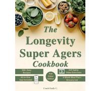 The Longevity Super Agers Cookbook: 100+ Easy Recipes to Boost Energy, Sharpen Your Mind, and Stay Strong After 50-Without Expensive Ingredients or Extreme Diets