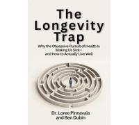 The Longevity Trap: Why the Obsessive Pursuit of Health Is Making Us Sick-and How to Actually Live Well