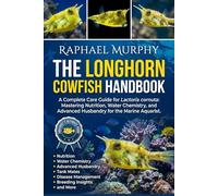 THE LONGHORN COWFISH HANDBOOK: A Complete Care Guide for Lactoria cornuta: Mastering Nutrition, Water Chemistry, and Advanced Husbandry for the Marine Aquarist.