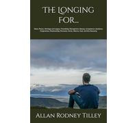 The Longing For...: More, Peace, Heritage and Legacy, Friendship, Recognition, Beauty, Acceptance, Guidance, Forgiveness, Relationship, Renewal, Home, Silence, God and the Heavenly