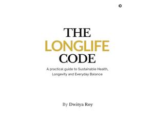 The Longlife Code: A practical guide to Sustainable Health, Longevity and Everyday Balance
