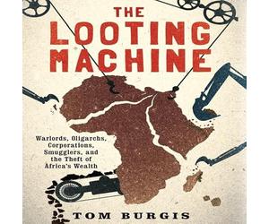 The Looting Machine: Warlords, Oligarchs, Corporations, Smugglers, and the Theft of Africa's Wealth