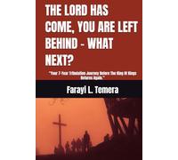 THE LORD HAS COME, YOU ARE LEFT BEHIND - WHAT NEXT?: “Your 7-Year Tribulation Journey Before The King Of Kings Returns Again.”