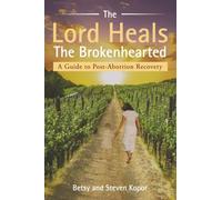 The Lord Heals the Brokenhearted: A Guide to Post-Abortion Recovery