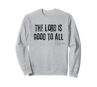 The Lord is Good to All Psaum 145:9 Bible Grace Faith Sweatshirt