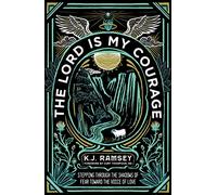 The Lord Is My Courage: Stepping Through the Shadows of Fear Toward the Voice of Love