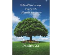 The Lord is my Sheperd; I shall not want: Psalm 23