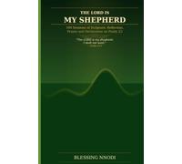 THE LORD IS MY SHEPHERD: 100 Sessions of Scripture, Reflection, Prayer and Declaration on Psalm 23