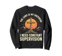 The Lord is My Shepherd I Need Constant Supervision Sweatshirt