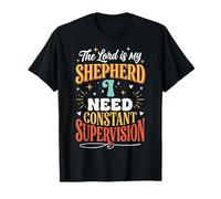 The Lord is My Shepherd I Need Constant Supervision T-Shirt