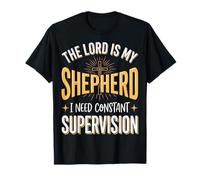 The Lord is My Shepherd I Need Constant Supervision T-Shirt