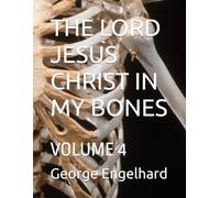 THE LORD JESUS CHRIST IN MY BONES: VOLUME 4