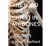 THE LORD JESUS CHRIST IN MY BONES: VOLUME 5